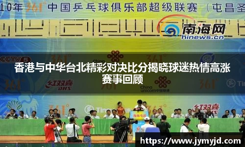 香港与中华台北精彩对决比分揭晓球迷热情高涨赛事回顾