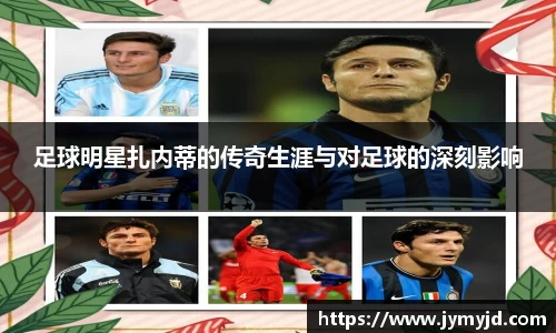 足球明星扎内蒂的传奇生涯与对足球的深刻影响